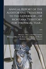 Annual Report of the Auditor and Treasurer to the Governor ... of Montana Territory for the Fiscal Year ..; 1876 