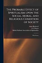 The Probable Effect of Spiritualism Upon the Social, Moral, and Religious Condition of Society : Prize Essays 