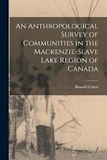 An Anthropological Survey of Communities in the Mackenzie-Slave Lake Region of Canada