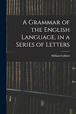 A Grammar of the English Language, in a Series of Letters 