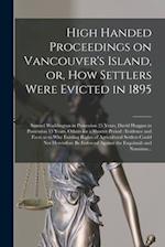 High Handed Proceedings on Vancouver's Island, or, How Settlers Were Evicted in 1895 [microform] : Samuel Waddington in Possession 25 Years, David Hog