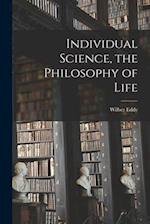 Individual Science, the Philosophy of Life [microform] 