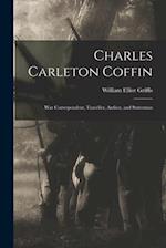 Charles Carleton Coffin : War Correspondent, Traveller, Author, and Statesman 