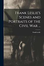 Frank Leslie's Scenes and Portraits of the Civil War ...