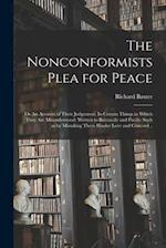 The Nonconformists Plea for Peace: or An Account of Their Judgement. In Certain Things in Which They Are Misunderstood: Written to Reconcile and Pacif