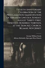 Fiftieth Anniversary Celebration of the Proclamation Emancipation of Abraham Lincoln, Sunday, August Thirty-first, Nineteen Hundred Thirteen, at the Z