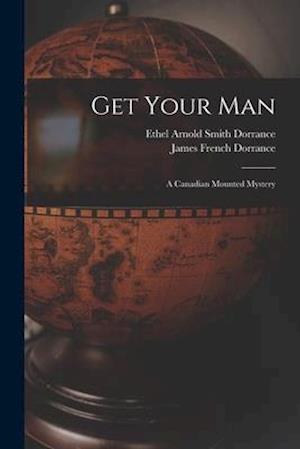 Get Your Man : a Canadian Mounted Mystery