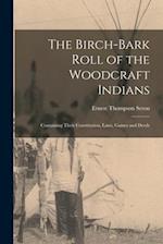 The Birch-bark Roll of the Woodcraft Indians [microform] : Containing Their Constitution, Laws, Games and Deeds 