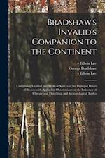 Bradshaw's Invalid's Companion to the Continent [electronic Resource] : Comprising General and Medical Notices of the Principal Places of Resort; With