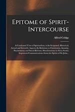 Epitome of Spirit-intercourse [microform] : a Condensed View of Spiritualism, in Its Scriptural, Historical, Actual and Scientific Aspects; Its Relati
