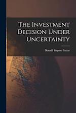 The Investment Decision Under Uncertainty
