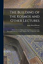 The Building of the Kosmos and Other Lectures: Delivered at the Eighteenth Annual Convention of the Theosophical Society at Adyar, Madras, Dec. 27,28,