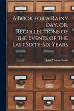 A Book for a Rainy Day, or, Recollections of the Events of the Last Sixty-six Years 