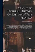 A Concise Natural History of East and West Florida : Containing an Account of the Natural Produce of All the Southern Part of British America in the T