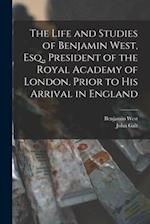 The Life and Studies of Benjamin West, Esq., President of the Royal Academy of London, Prior to His Arrival in England [microform] 