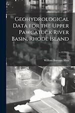 Geohydrological Data for the Upper Pawcatuck River Basin, Rhode Island; v.13(1963)