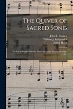 The Quiver of Sacred Song : for Use in Sunday Schools, Prayer Meetings, Gospel Meetings, Etc. 