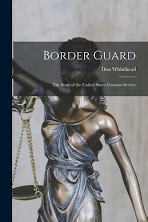 Border Guard; the Story of the United States Customs Service