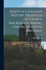 Essays in Canadian History Presented to George MacKinnon Wrong for His Eightieth Birthday;