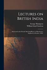 Lectures on British India : Delivered in the Friends' Meeting-house in Manchester, England, in October, 1839. 