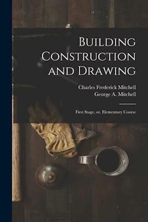 Building Construction and Drawing : First Stage, or, Elementary Course