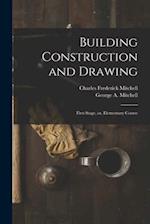 Building Construction and Drawing : First Stage, or, Elementary Course 
