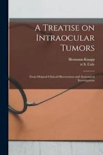 A Treatise on Intraocular Tumors : From Original Clinical Observations and Anatomical Investigations 