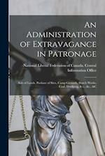 An Administration of Extravagance in Patronage [microform] : Sale of Lands, Puchase of Sites, Camp Grounds, Starch Works, Coal, Dredging, & C., &c., &