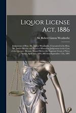 Liquor License Act, 1886 [microform] : Judgement of Hon. Mr. Justice Weatherbe, Concurred in by Hon. Mr. Justice Ritchie and Read as Dissenting Judgem