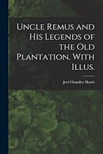 Uncle Remus and His Legends of the Old Plantation. With Illus. 