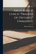Arch-bishop Lynch "premier of Ontario" Unmasked [microform] 