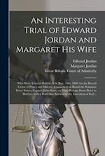 An Interesting Trial of Edward Jordan and Margaret His Wife [microform] : Who Were Tried at Halifax, N.S. Nov. 15th, 1809, for the Horrid Crime of Pir