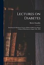 Lectures on Diabetes : Including the Bradshawe Lecture, Delivered Before the Royal College of Physicians on August 18th, 1890 