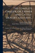 The Complete Grazier, or, Farmer and Cattle-dealer's Assistant... : Together With a Synoptical Table of the Different Breeds of Neat Cattle, Sheep and