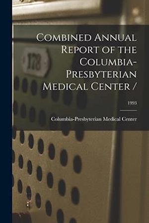Combined Annual Report of the Columbia-Presbyterian Medical Center /; 1993