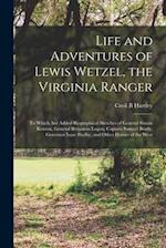 Life and Adventures of Lewis Wetzel, the Virginia Ranger : to Which Are Added Biographical Sketches of General Simon Kenton, General Benjamin Logan, C