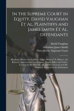 In the Supreme Court in Equity, David Vaughan Et Al, Plaintiffs and James Smith Et Al, Defendants [microform] : Pleadings, Decree and Evidence, Taken 