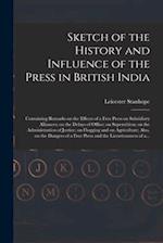 Sketch of the History and Influence of the Press in British India [microform] : Containing Remarks on the Effects of a Free Press on Subsidiary Allian