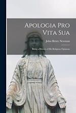 Apologia pro Vita Sua : Being a History of His Religious Opinions 