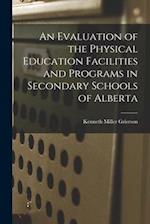 An Evaluation of the Physical Education Facilities and Programs in Secondary Schools of Alberta