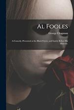 Al Fooles : a Comedy, Presented at the Black Fryers, and Lately Before His Maiestie. 