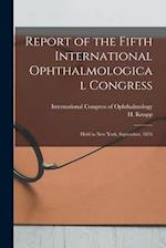 Report of the Fifth International Ophthalmological Congress : Held in New York, September, 1876 