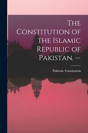 The Constitution of the Islamic Republic of Pakistan. --