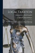 Local Taxation : Especially in English Cities and Towns : A Speech Delivered in the House of Commons, on March 23rd, 1886; Talbot Collection of Britis