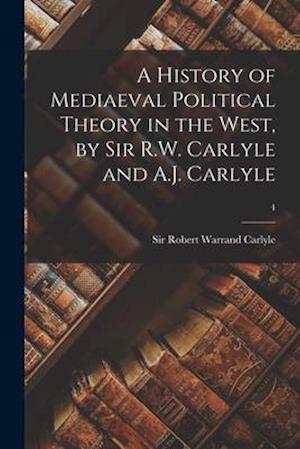 A History of Mediaeval Political Theory in the West, by Sir R.W. Carlyle and A.J. Carlyle; 4