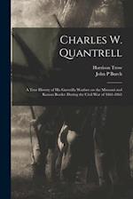Charles W. Quantrell : a True History of His Guerrilla Warfare on the Missouri and Kansas Border During the Civil War of 1861-1865 
