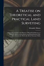 A Treatise on Theoretical and Practical Land Surveying [microform] : Adapted Particularly to the Purposes of Wood-land Surveys, to Which is Added, an 