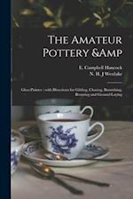 The Amateur Pottery & Glass Painter : With Directions for Gilding, Chasing, Burnishing, Bronzing and Ground-laying 