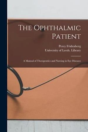 The Ophthalmic Patient : a Manual of Therapeutics and Nursing in Eye Diseases