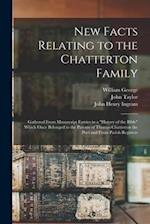 New Facts Relating to the Chatterton Family : Gathered From Manuscript Entries in a "History of the Bible" Which Once Belonged to the Parents of Thoma